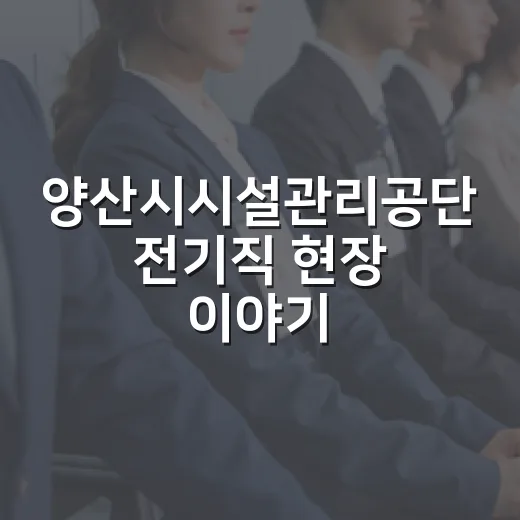 양산시시설관리공단 전기직 현장 이야기