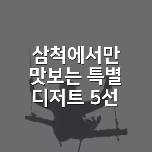 삼척에서만 맛보는 특별 디저트 5선
