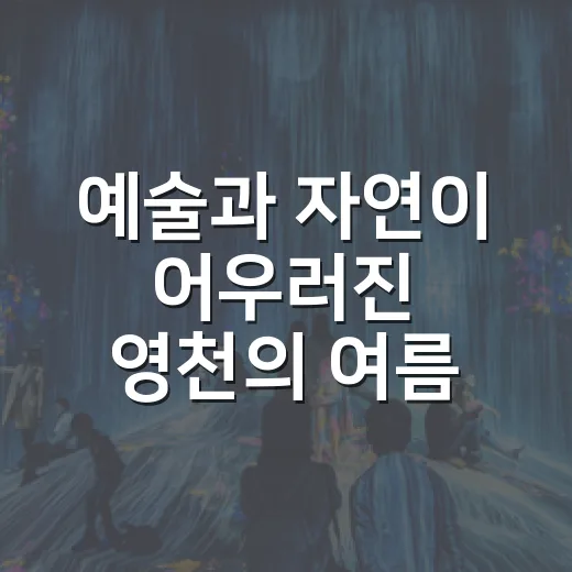 예술과 자연이 어우러진 영천의 여름