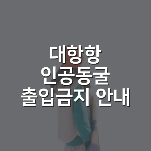 대항항 인공동굴 출입금지 안내