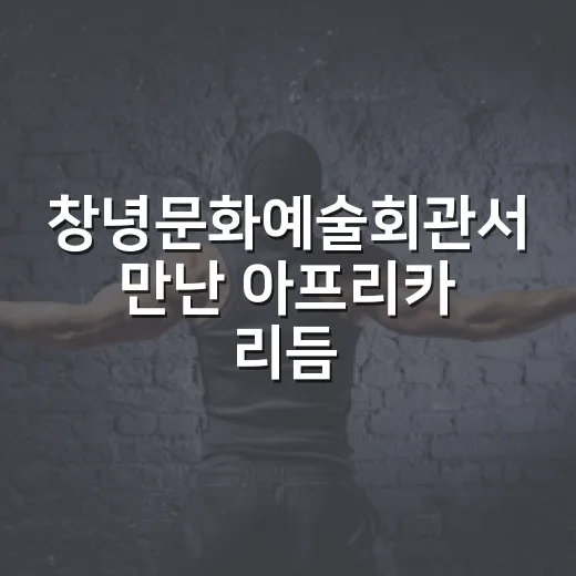 창녕문화예술회관서 만난 아프리카 리듬의 열기