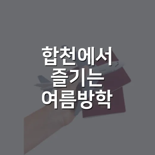 합천에서 즐기는 여름방학 가족여행 7선