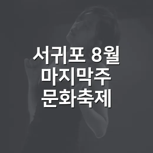 서귀포 8월 마지막주 문화축제 총정리