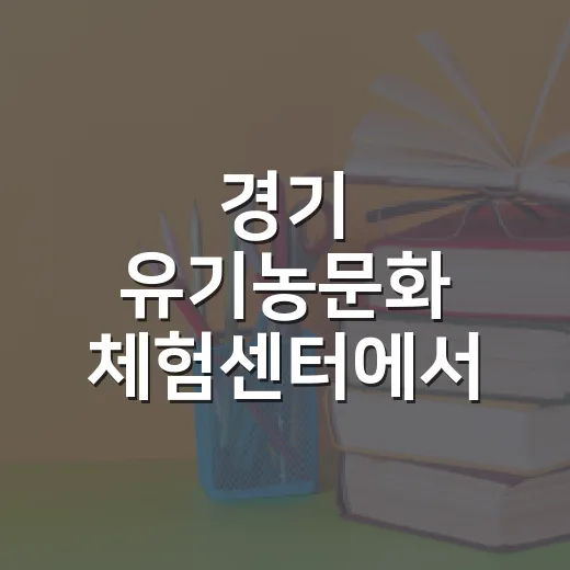 경기 유기농문화 체험센터에서 배우는 친환경 먹거리