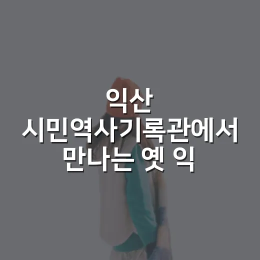 익산 시민역사기록관에서 만나는 옛 익산의 삶