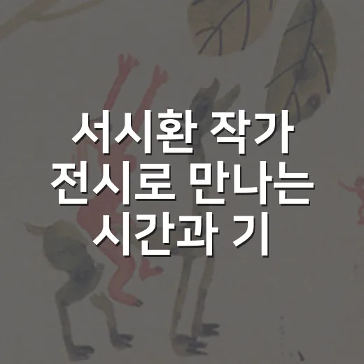 서시환 작가 전시로 만나는 시간과 기억의 여정