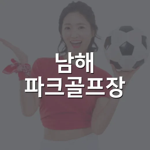 남해 파크골프장, 바다와 함께하는 건강 운동 명소