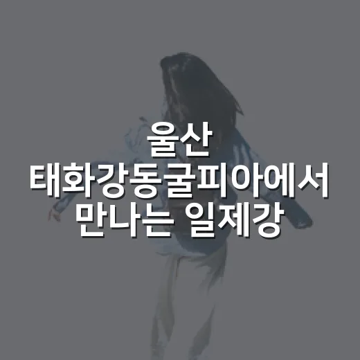 울산 태화강동굴피아에서 만나는 일제강점기 역사 체험