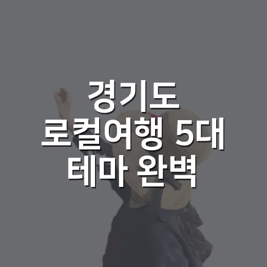 경기도 로컬여행 5대 테마 완벽 가이드