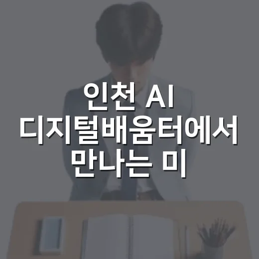 인천 AI 디지털배움터에서 만나는 미래 기술 체험