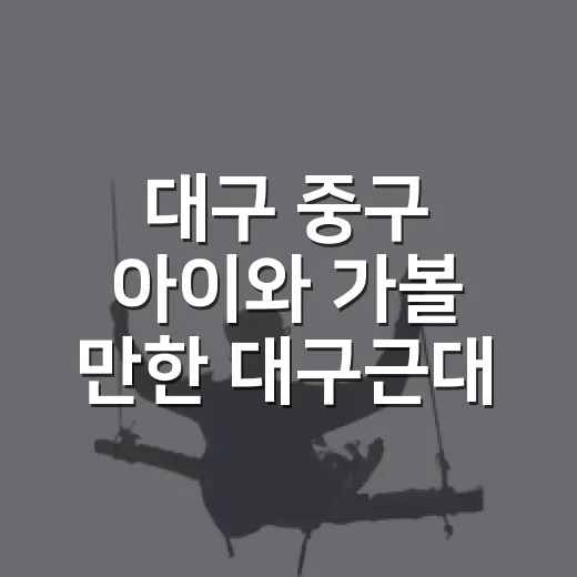 대구 중구 아이와 가볼 만한 대구근대역사관