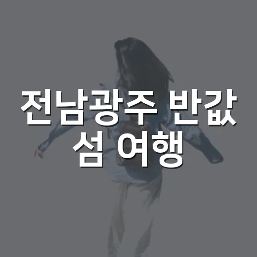 전남광주 반값 섬 여행, 힐링 명소 8곳 추천