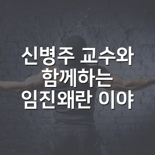 신병주 교수와 함께하는 임진왜란 이야기
