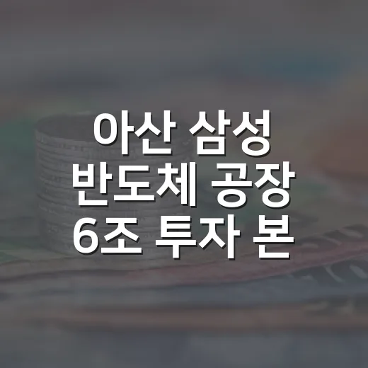 아산 삼성 반도체 공장 6조 투자 본격화