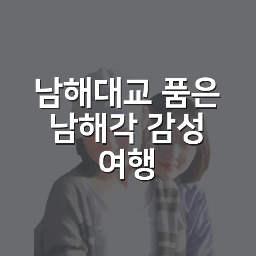 남해대교 품은 남해각 감성 여행