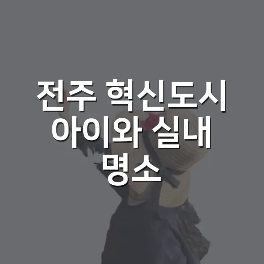 전주 혁신도시 아이와 실내 명소