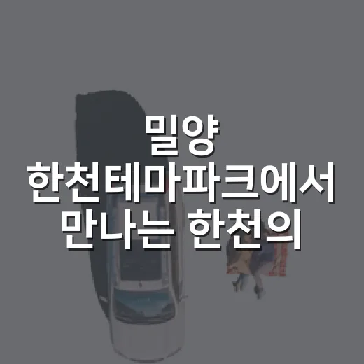 밀양 한천테마파크에서 만나는 한천의 비밀