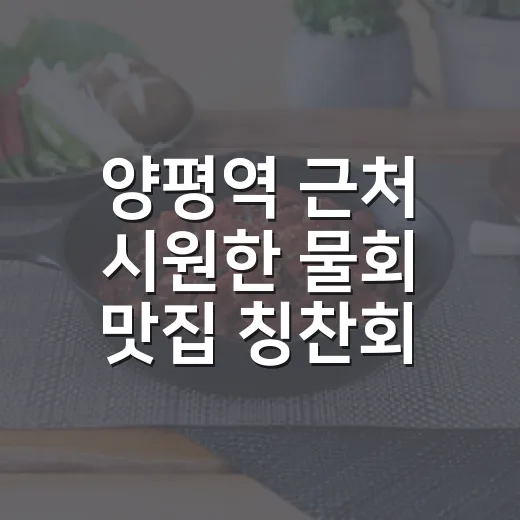 양평역 근처 시원한 물회 맛집 칭찬회