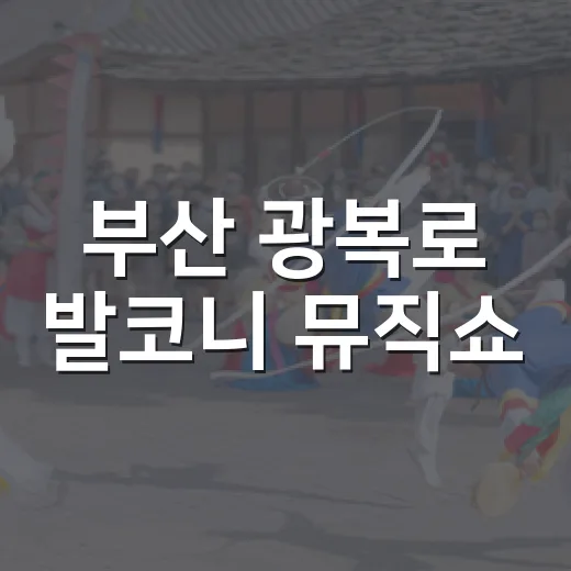 부산 광복로 발코니 뮤직쇼, 거리에서 만나는 음악 축제