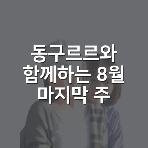 동구르르와 함께하는 8월 마지막 주 날씨와 나들이