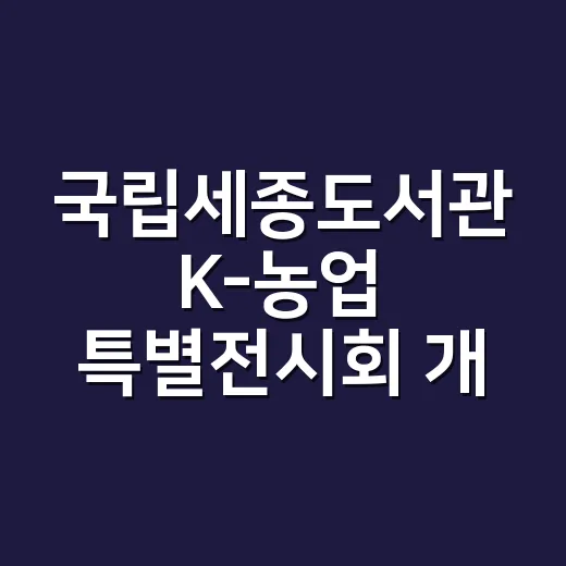 국립세종도서관 K-농업 특별전시회 개최