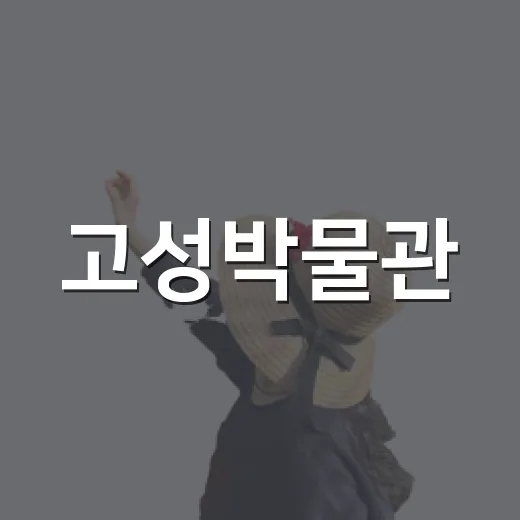 고성박물관, 돌 하나에 담긴 역사와 마음