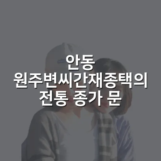 안동 원주변씨간재종택의 전통 종가 문화