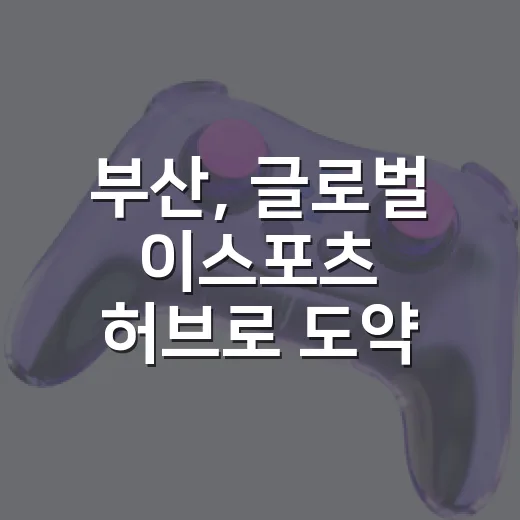 부산, 글로벌 이스포츠 허브로 도약