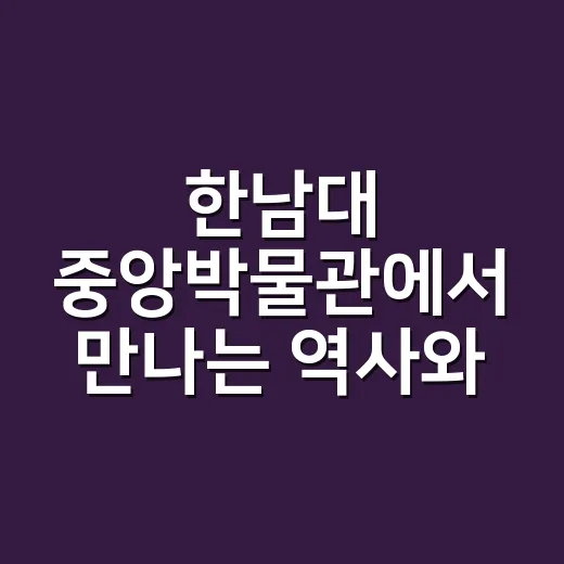 한남대 중앙박물관에서 만나는 역사와 문학