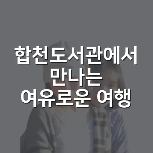 합천도서관에서 만나는 여유로운 여행