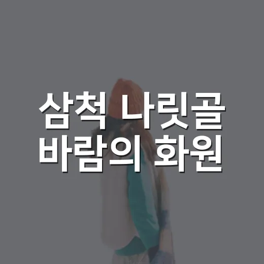 삼척 나릿골 바람의 화원, 힐링 명소