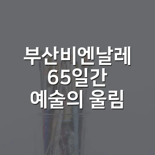 부산비엔날레 65일간 예술의 울림 펼친다