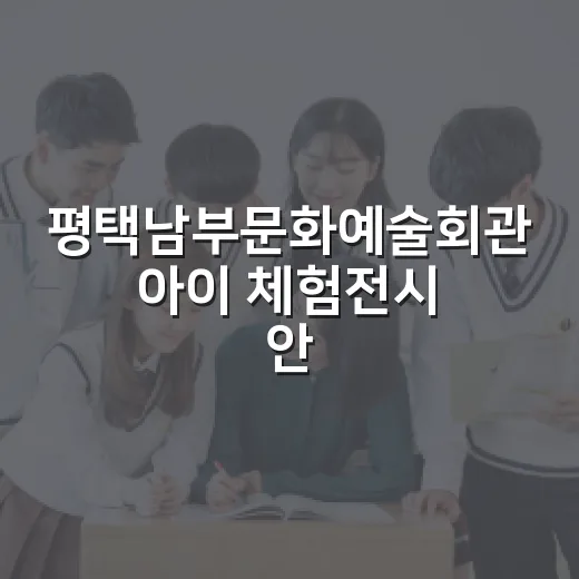 평택남부문화예술회관 아이 체험전시 안내