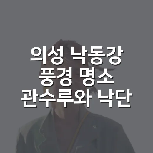 의성 낙동강 풍경 명소 관수루와 낙단보문화관