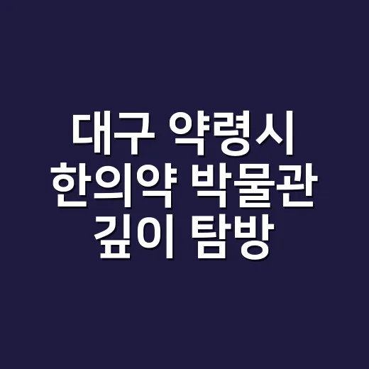 대구 약령시 한의약 박물관 깊이 탐방