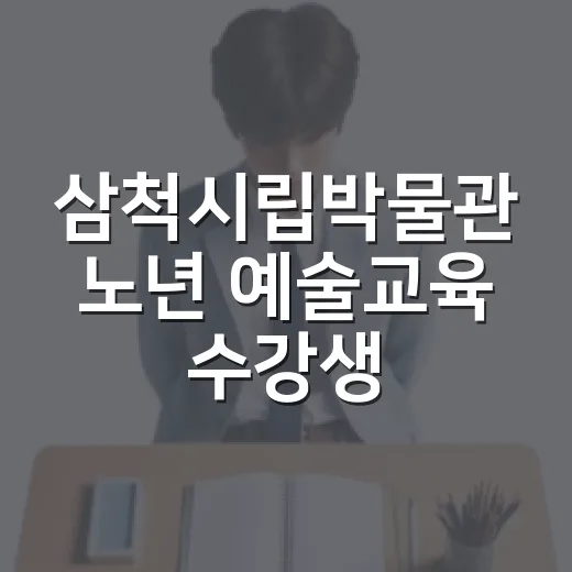 삼척시립박물관 노년 예술교육 수강생 모집