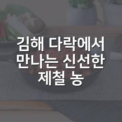 김해 다락에서 만나는 신선한 제철 농산물