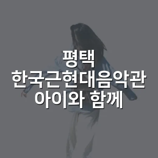 평택 한국근현대음악관 아이와 함께 가볼만한 곳