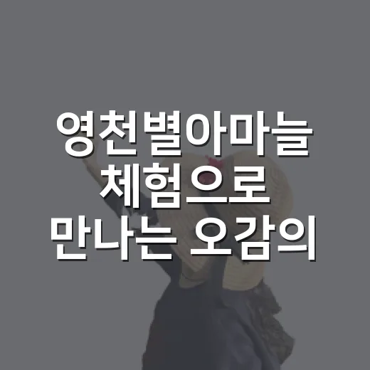 영천별아마늘 체험으로 만나는 오감의 즐거움