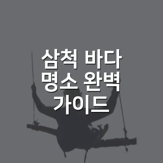 삼척 바다 명소 완벽 가이드