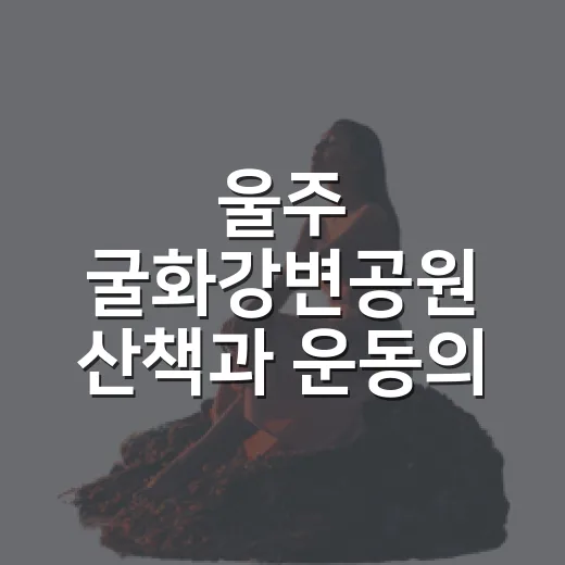 울주 굴화강변공원 산책과 운동의 명소