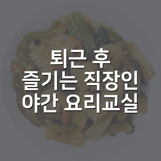 퇴근 후 즐기는 직장인 야간 요리교실