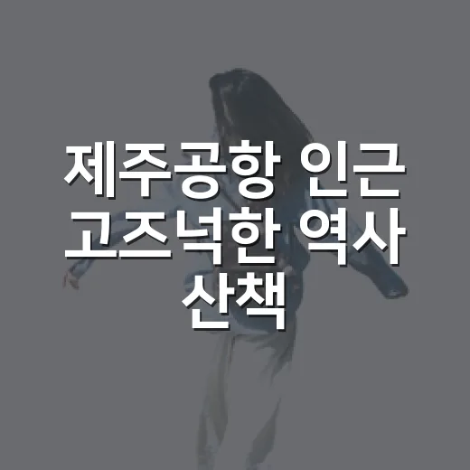 제주공항 인근 고즈넉한 역사 산책