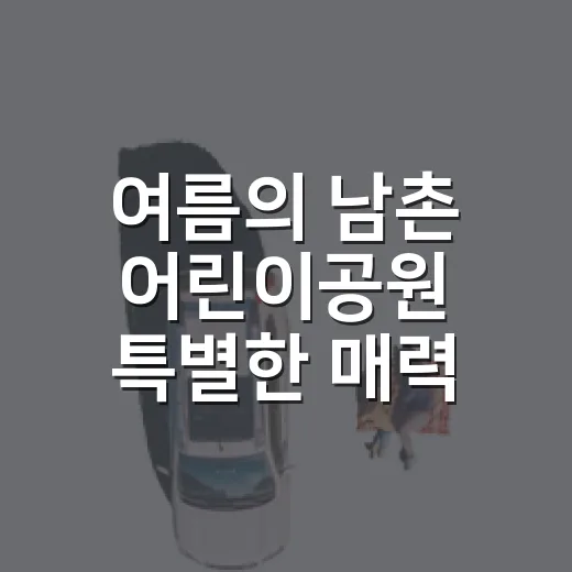 여름의 남촌 어린이공원 특별한 매력