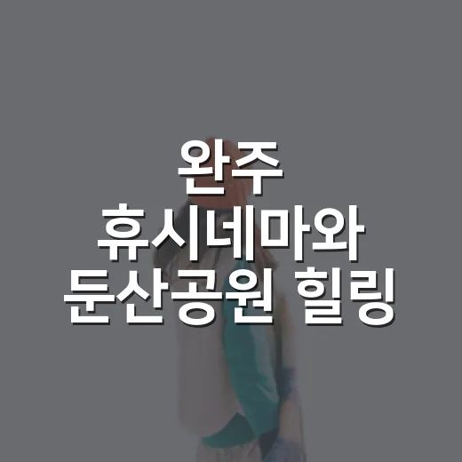 완주 휴시네마와 둔산공원 힐링 명소
