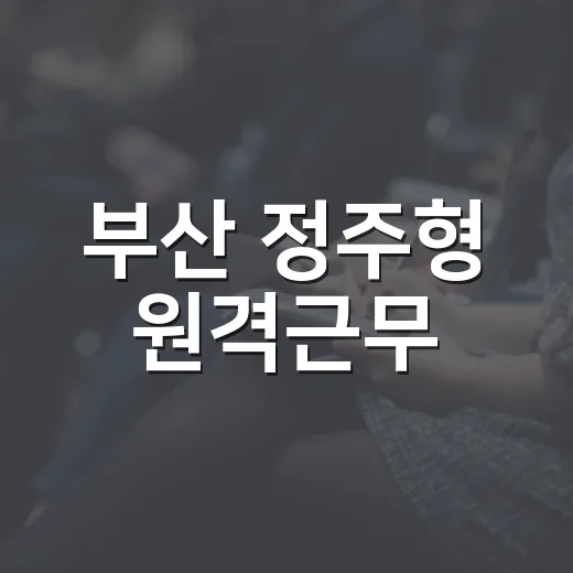 부산 정주형 원격근무, 지역 경계 허물다
