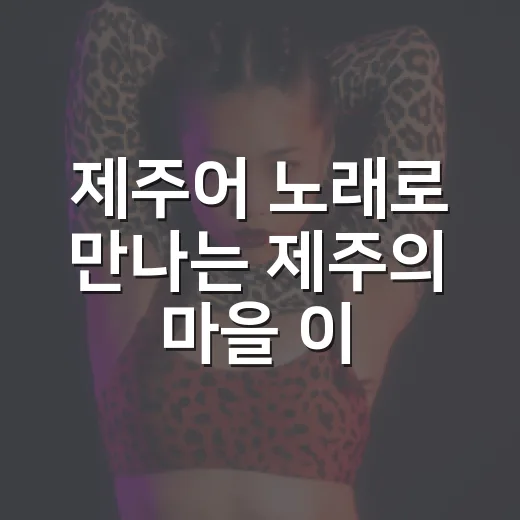 제주어 노래로 만나는 제주의 마을 이야기