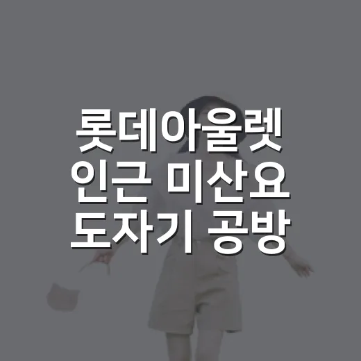 롯데아울렛 인근 미산요 도자기 공방 산책