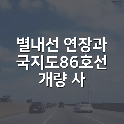 별내선 연장과 국지도86호선 개량 사업 본격 추진