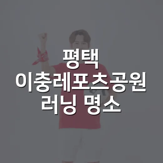 평택 이충레포츠공원 러닝 명소 집중 탐방